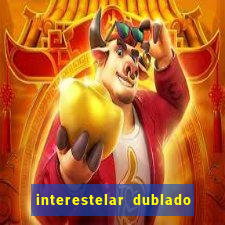 interestelar dublado 4k interestelar filme completo dublado